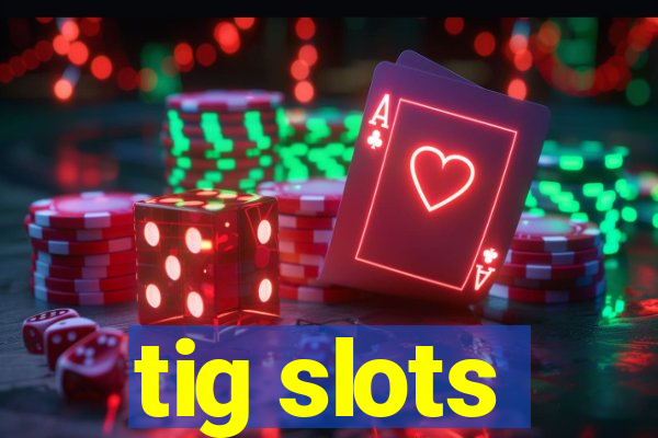 tig slots