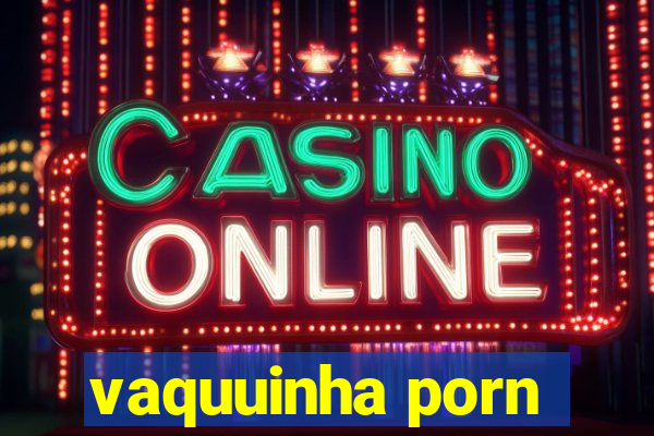 vaquuinha porn