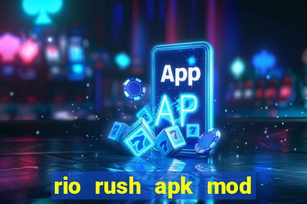 rio rush apk mod dinheiro infinito