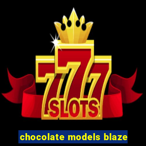 chocolate models blaze