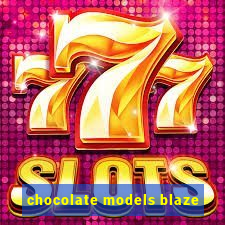 chocolate models blaze