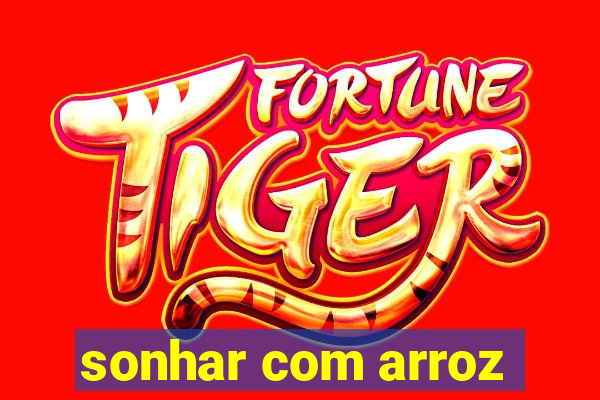 sonhar com arroz