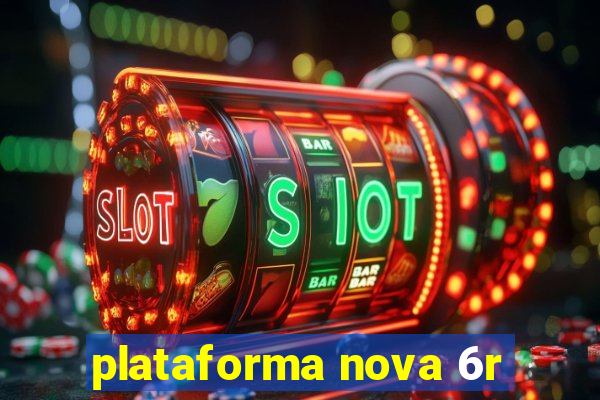 plataforma nova 6r