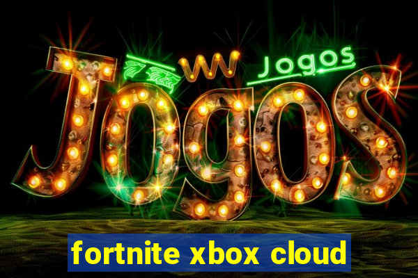 fortnite xbox cloud