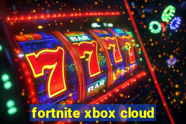 fortnite xbox cloud