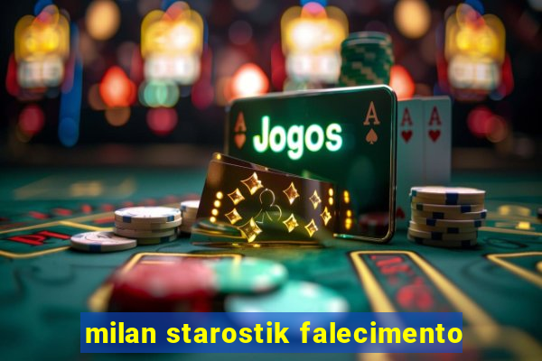 milan starostik falecimento