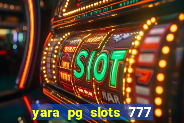 yara pg slots 777 paga mesmo