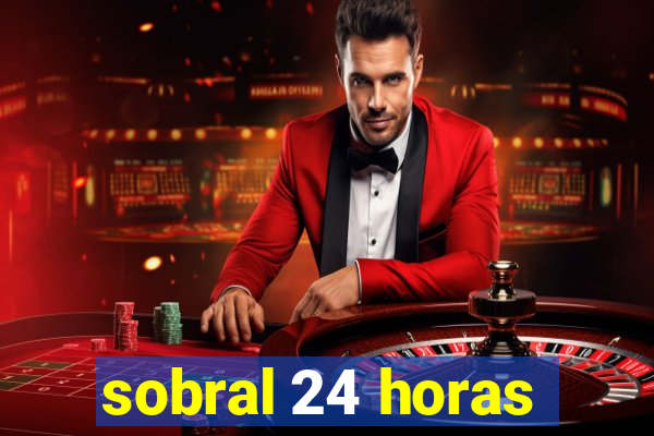 sobral 24 horas