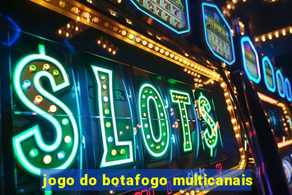 jogo do botafogo multicanais