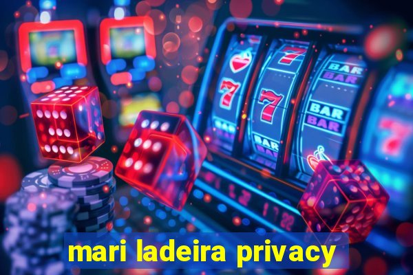 mari ladeira privacy