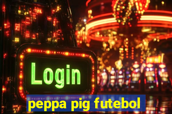 peppa pig futebol