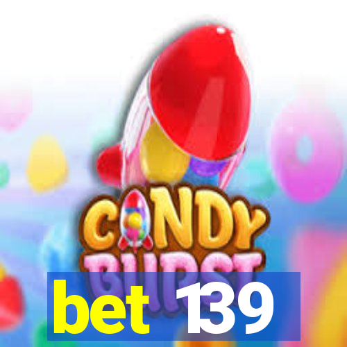 bet 139