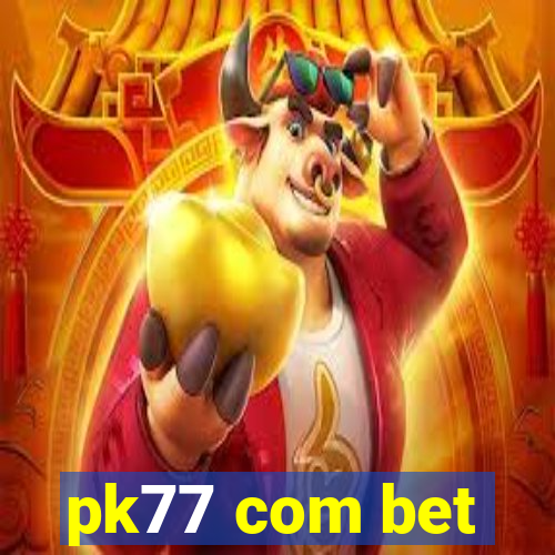 pk77 com bet