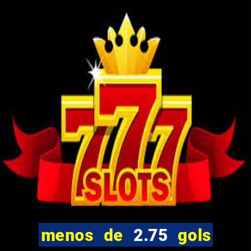 menos de 2.75 gols o que significa