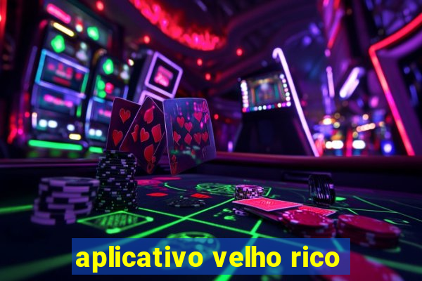 aplicativo velho rico