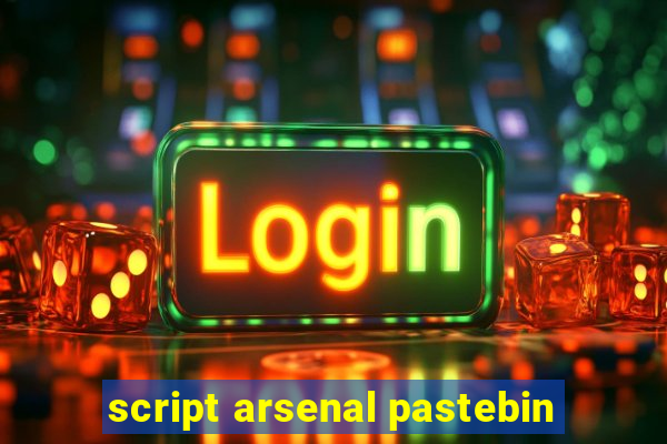 script arsenal pastebin