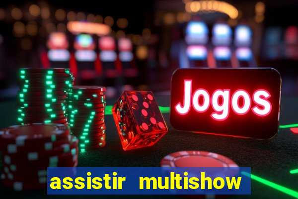 assistir multishow ao vivo online