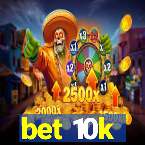 bet 10k