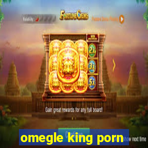 omegle king porn