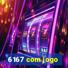 6167 com jogo