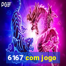 6167 com jogo