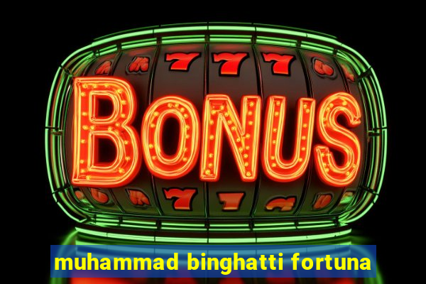 muhammad binghatti fortuna