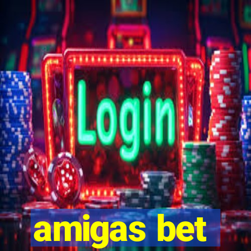 amigas bet