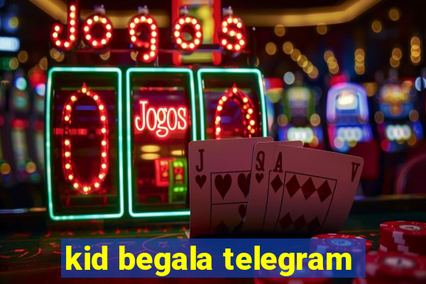 kid begala telegram