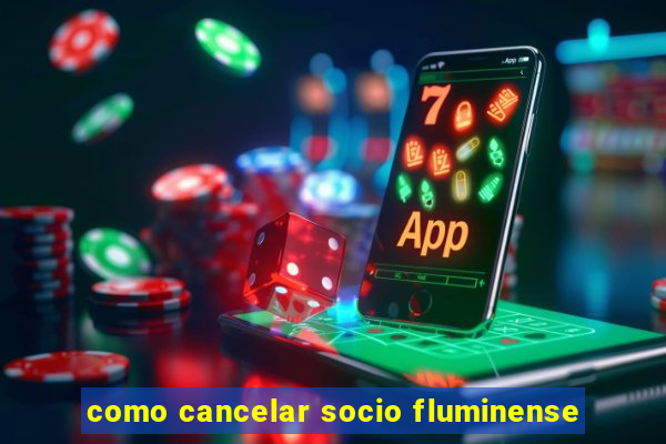 como cancelar socio fluminense