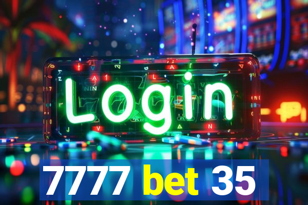 7777 bet 35