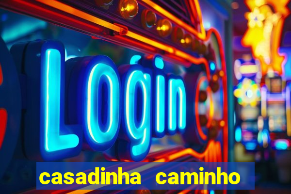 casadinha caminho da sorte