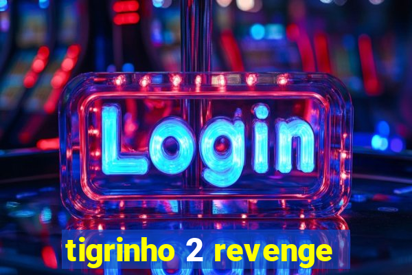 tigrinho 2 revenge