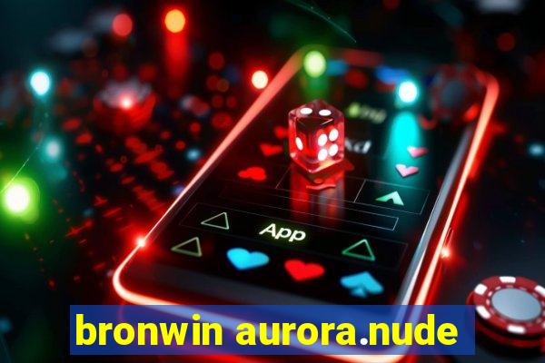 bronwin aurora.nude