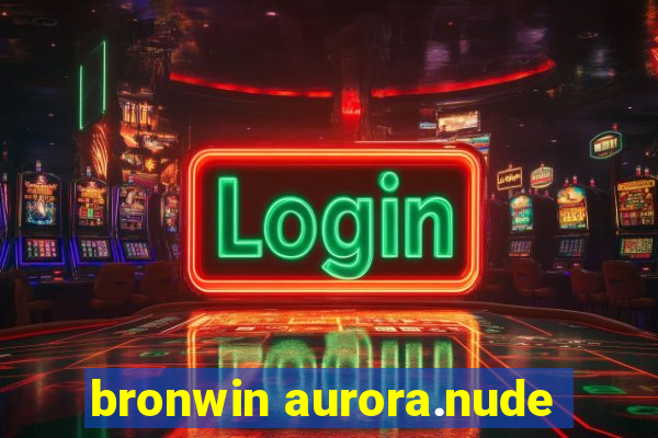 bronwin aurora.nude