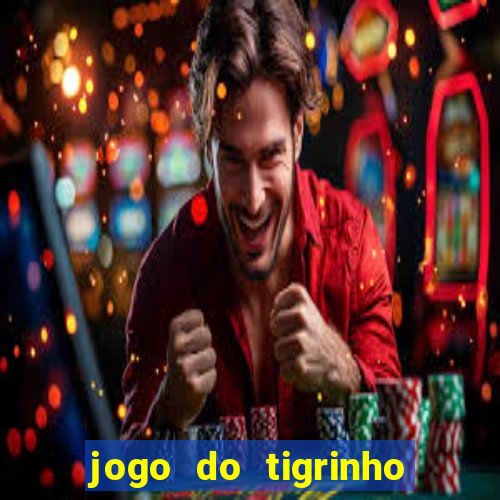 jogo do tigrinho ganha dinheiro de verdade