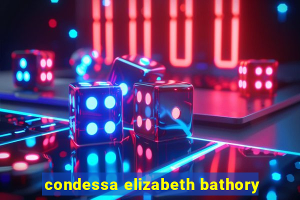 condessa elizabeth bathory