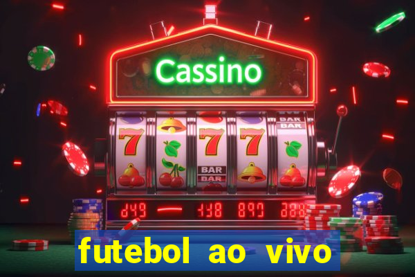 futebol ao vivo hoje futemax