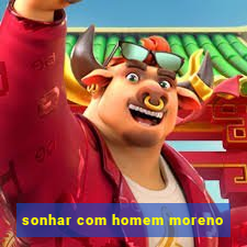 sonhar com homem moreno