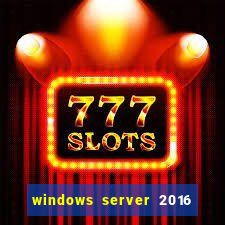 windows server 2016 download iso