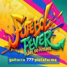 guitarra 777 plataforma