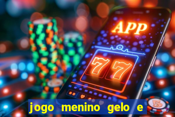 jogo menino gelo e menina lava