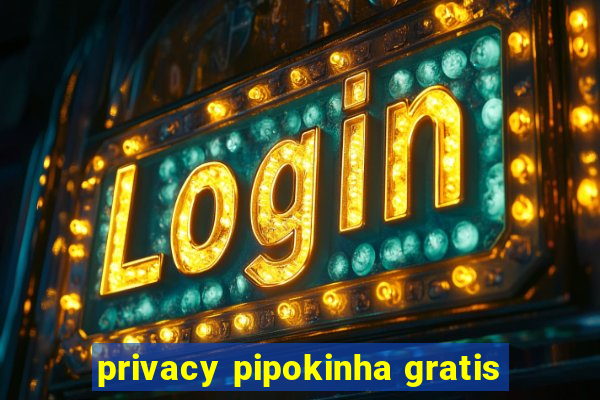 privacy pipokinha gratis