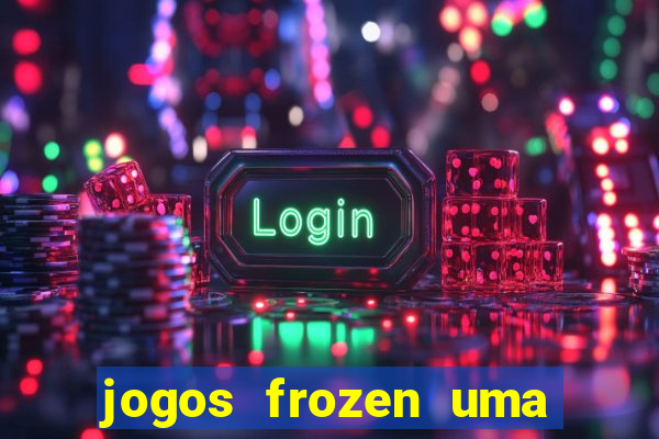 jogos frozen uma aventura congelante problema em dobro