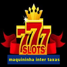 maquininha inter taxas