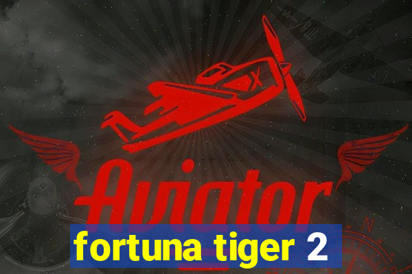 fortuna tiger 2