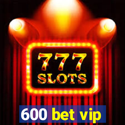 600 bet vip