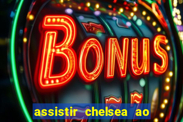 assistir chelsea ao vivo futemax