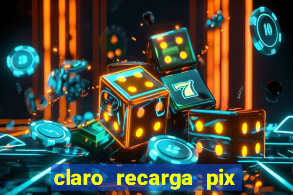 claro recarga pix $10 reais