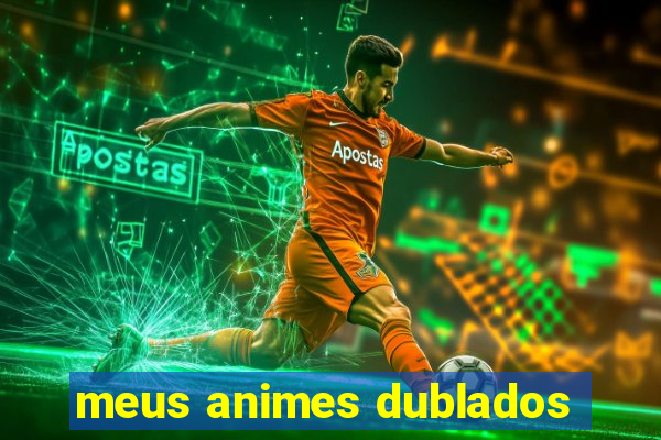 meus animes dublados