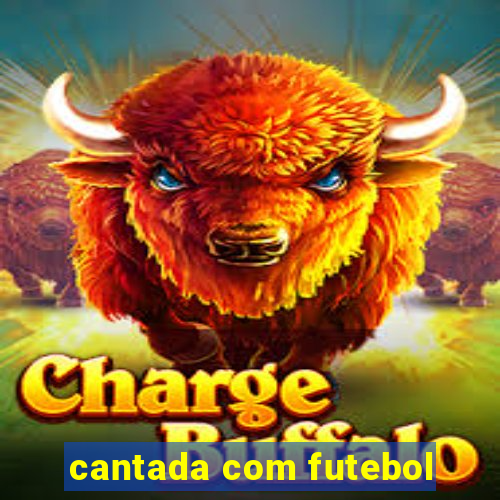 cantada com futebol